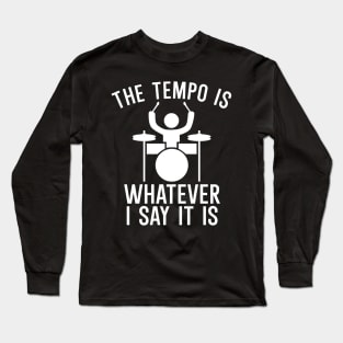 The tempo is whatever i say it is Long Sleeve T-Shirt